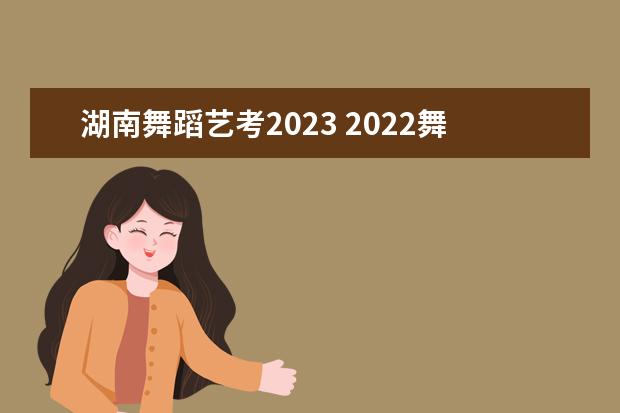 湖南舞蹈艺考2023 2022舞蹈艺考统考内容是什么?