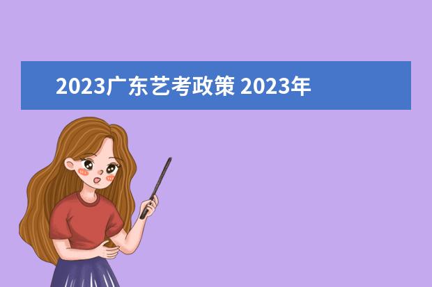 2023广东艺考政策 2023年还有艺考吗?