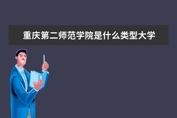 重庆第二师范学院是什么类型大学 重庆第二师范学院学校介绍