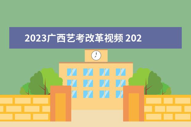 2023广西艺考改革视频 2023年艺考最新政策