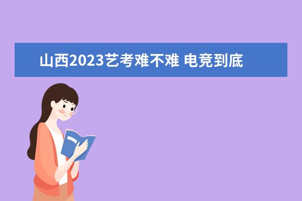 山西2023艺考难不难 电竞到底是个什么行业?