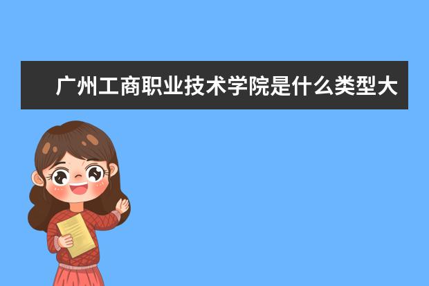 广州工商职业技术学院录取规则如何 广州工商职业技术学院就业状况介绍