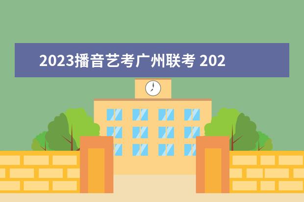 2023播音艺考广州联考 2023年艺考什么时候开始报名?