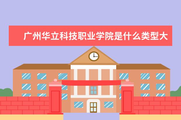 广州华立科技职业学院是什么类型大学 广州华立科技职业学院学校介绍