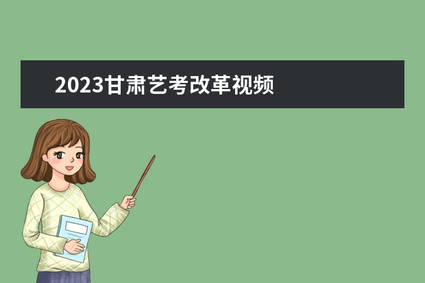 2023甘肃艺考改革视频 
  艺考改革是在哪年