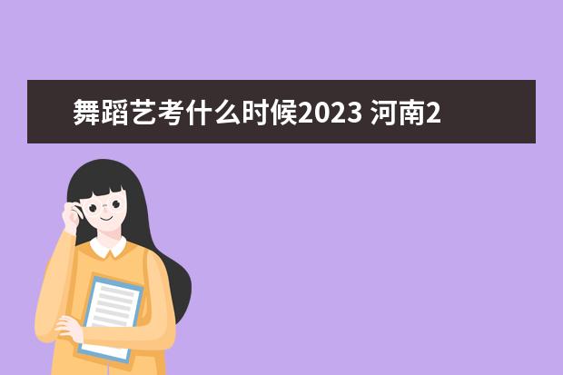 舞蹈艺考什么时候2023 河南2023年艺考时间