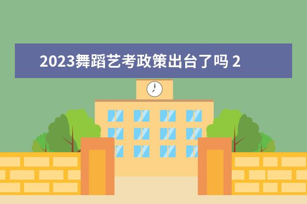 2023舞蹈艺考政策出台了吗 2023年美术生艺考有什么变化