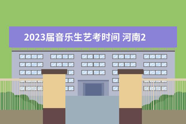 2023届音乐生艺考时间 河南2023年艺考时间