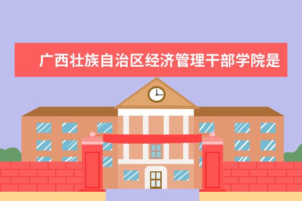 广西壮族自治区经济管理干部学院录取规则如何 广西壮族自治区经济管理干部学院就业状况介绍