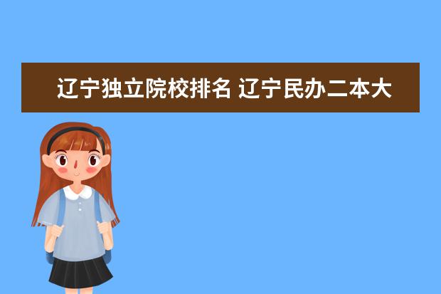 辽宁独立院校排名 辽宁民办二本大学排名