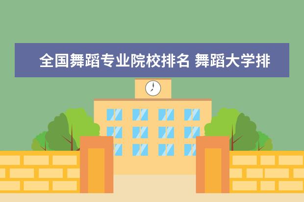 全国舞蹈专业院校排名 舞蹈大学排名 全国?