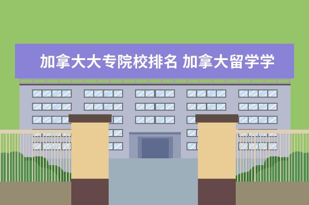 加拿大大专院校排名 加拿大留学学校排名 先谢谢大家!