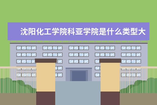 沈阳化工学院科亚学院是什么类型大学 沈阳化工学院科亚学院学校介绍