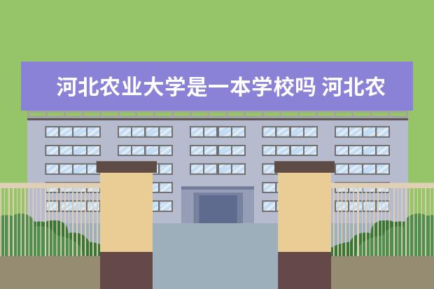 河北农业大学是一本学校吗 河北农业大学有什么专业