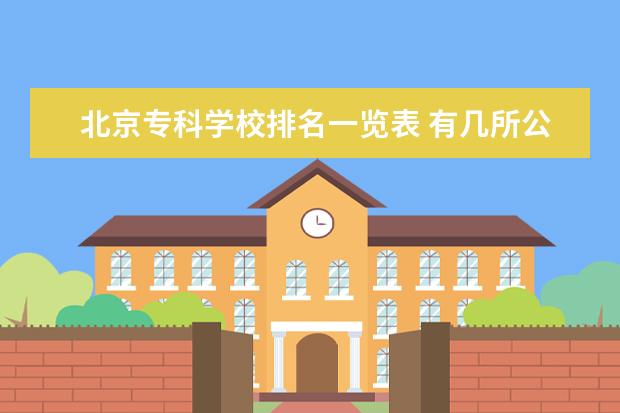 北京专科学校排名一览表 有几所公办学校