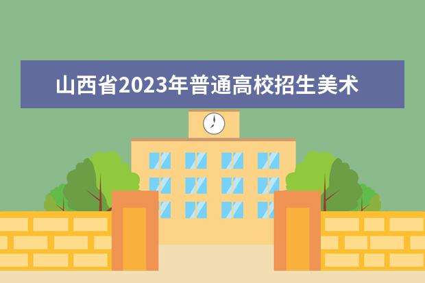 山西省2023年普通高校招生美术类专业省级统考成绩分段统计情况公布