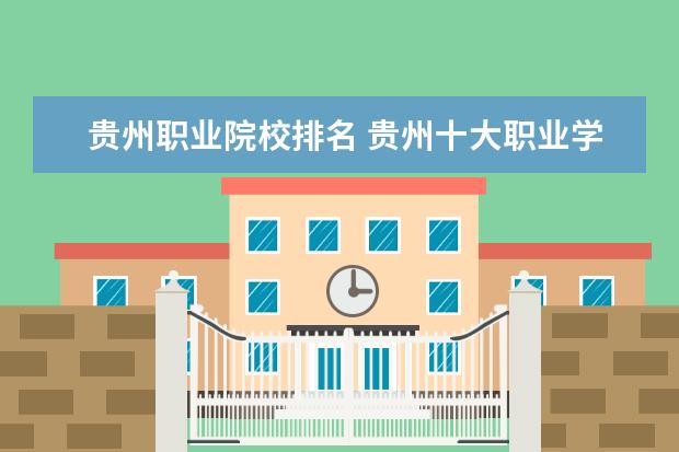 贵州职业院校排名 贵州十大职业学校排名