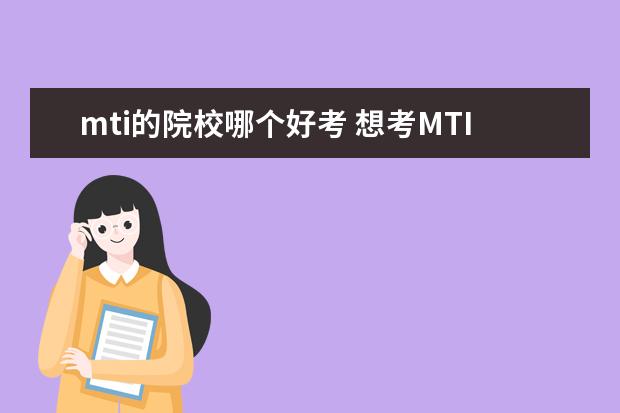 mti的院校哪个好考 想考MTI(翻译硕士),不知哪个学校的好考。
