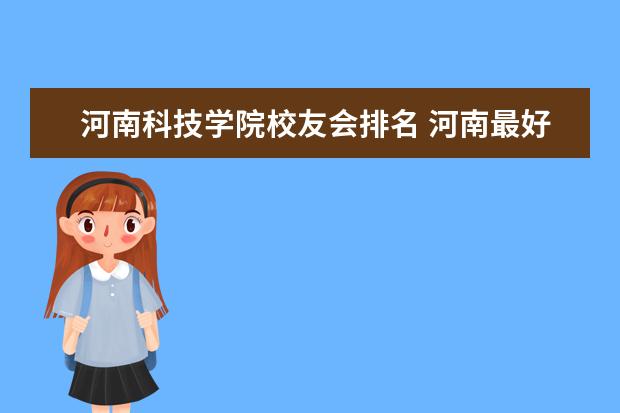 河南科技学院校友会排名 河南最好大学