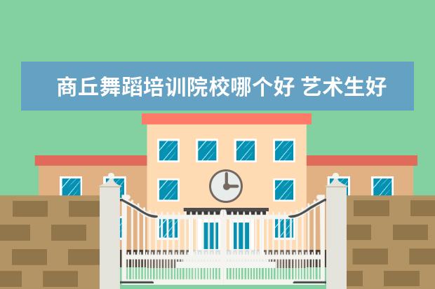 商丘舞蹈培训院校哪个好 艺术生好考大学吗?