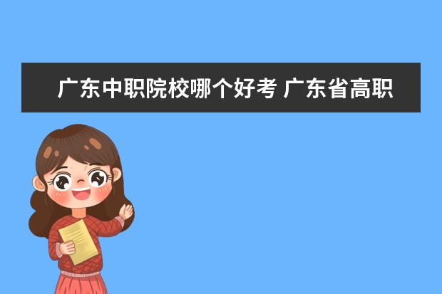 广东中职院校哪个好考 广东省高职高考可以考哪些学校