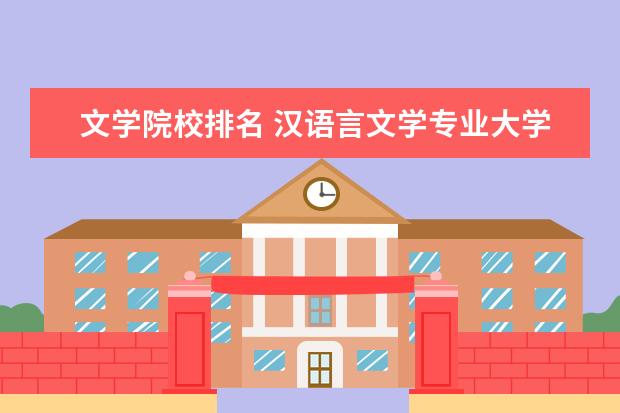 文学院校排名 汉语言文学专业大学排名