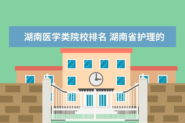 湖南医学类院校排名 湖南省护理的专科学校排名
