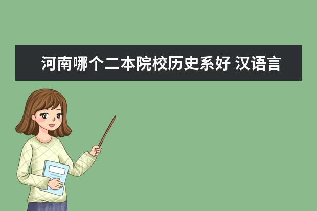 河南哪个二本院校历史系好 汉语言文学专业哪个二本大学比较好