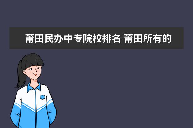 莆田民办中专院校排名 莆田所有的大专和中专有哪些