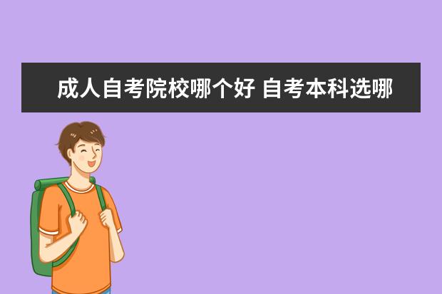 成人自考院校哪个好 自考本科选哪个学校好?