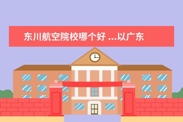 东川航空院校哪个好 ...以广东为例,我想知道英文26个字母分别代表哪个城...