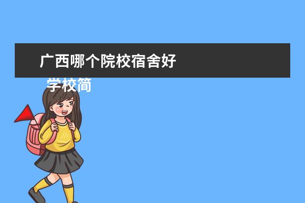 广西哪个院校宿舍好 
  学校简介：
  <br/>