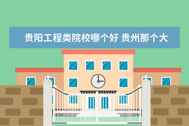 贵阳工程类院校哪个好 贵州那个大学最好?