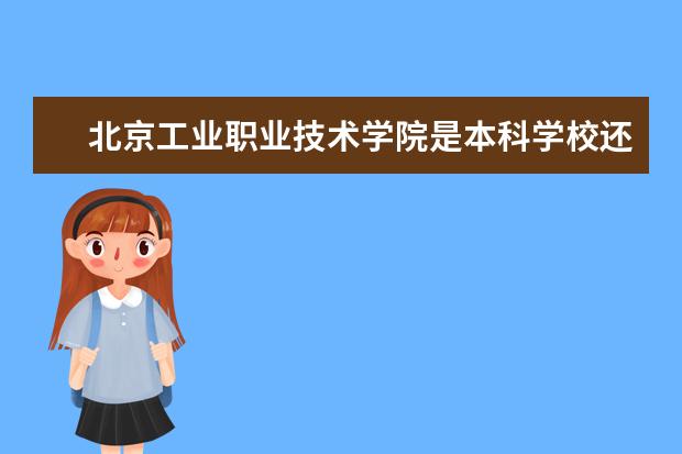 北京工业职业技术学院是本科学校还是专科 有哪些热门报考专业