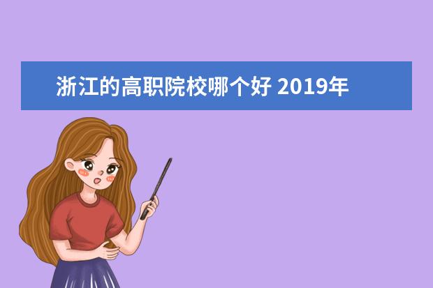 浙江的高职院校哪个好 2019年浙江省内高职院校有哪些(高职院校一览表) - ...