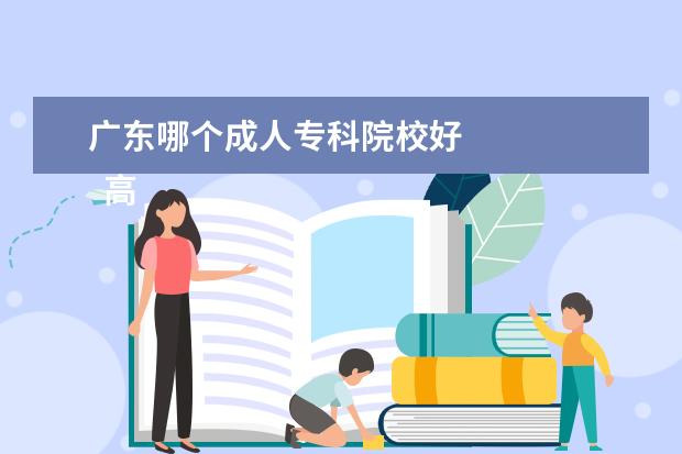广东哪个成人专科院校好 
  高中起点升本科考试科目：