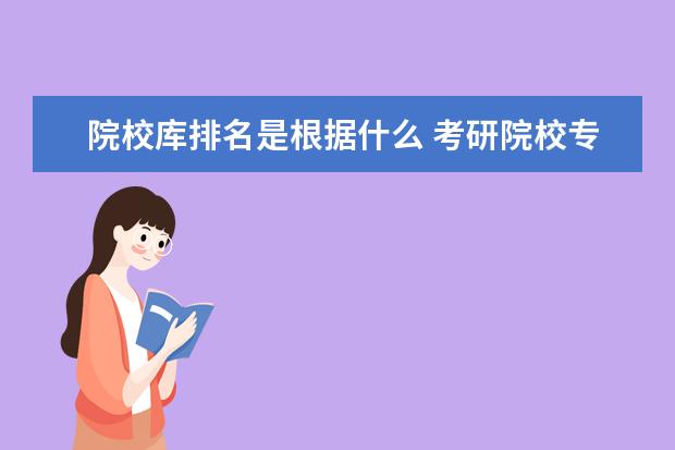 院校库排名是根据什么 考研院校专业选择库是什么?