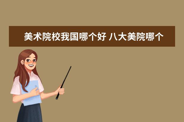 美术院校我国哪个好 八大美院哪个最好考