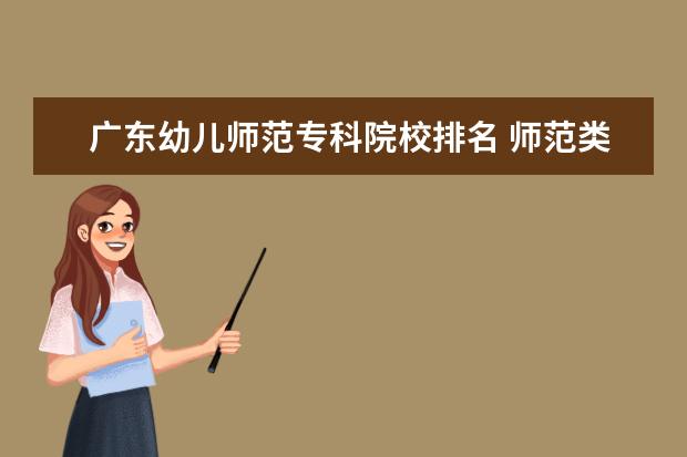 广东幼儿师范专科院校排名 师范类专科学校公办排名