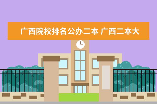 广西院校排名公办二本 广西二本大学排名