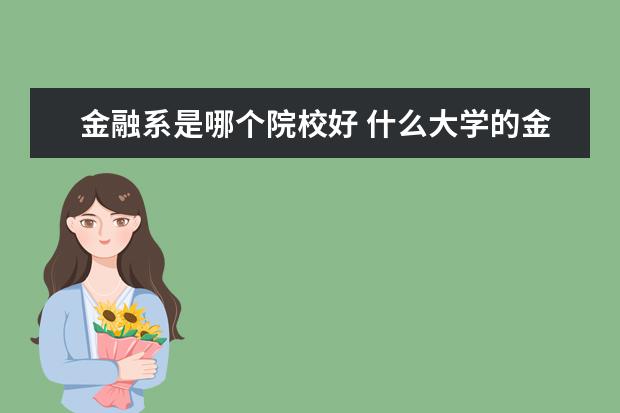 金融系是哪个院校好 什么大学的金融专业最好?