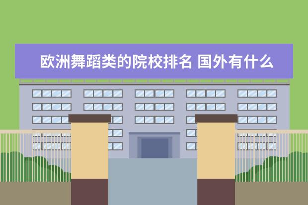 欧洲舞蹈类的院校排名 国外有什么好的艺术大学