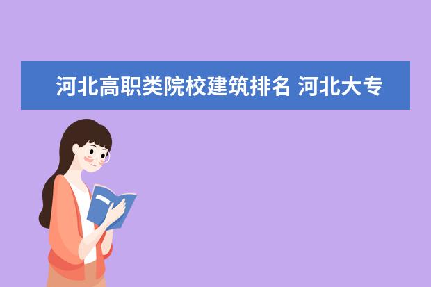 河北高职类院校建筑排名 河北大专排名