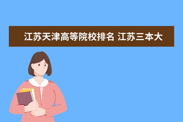 江苏天津高等院校排名 江苏三本大学排名一览表