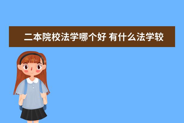 二本院校法学哪个好 有什么法学较好的二本大学吗?