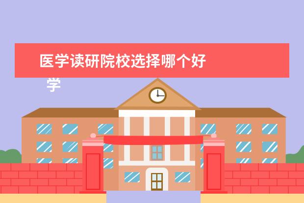 医学读研院校选择哪个好 
  学医的大专学校哪些好