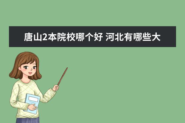 唐山2本院校哪个好 河北有哪些大学二本