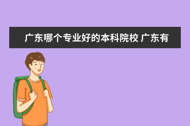 广东哪个专业好的本科院校 广东有哪些学院是本科大学院校