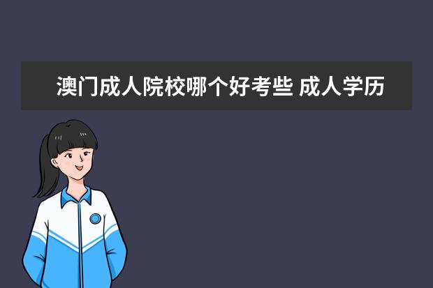 澳门成人院校哪个好考些 成人学历的考哪种最容易?