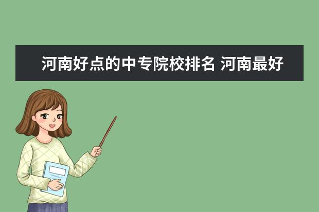 河南好点的中专院校排名 河南最好的公办中专学校排名